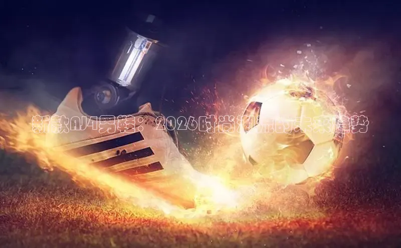 新款AJ4男鞋：2026时尚潮流的未来趋势